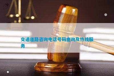 交通道路咨询电话号码查询及热线服务